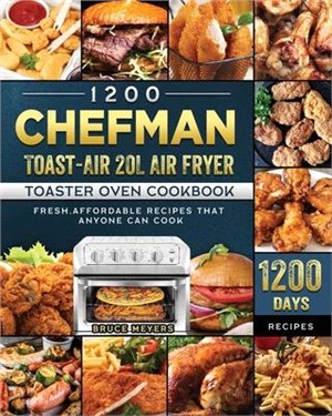 1200 Chefman Toast-Air 20L Air Fryer Toaster Oven Cookbook: 1200 Days Fresh, Affordable Recipes that Anyone Can Cook