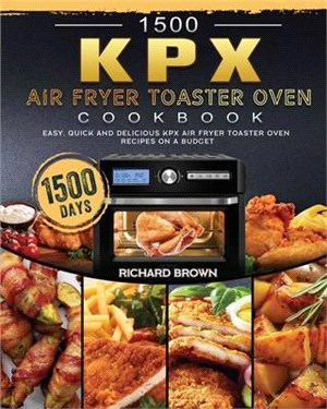 1500 KPX Air Fryer Toaster Oven Cookbook: 1500 Days Easy, Quick and Delicious KPX Air Fryer Toaster Oven Recipes on A Budget