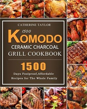 1500 Komodo Ceramic Charcoal Grill Cookbook: 1500 Days Foolproof, Affordable Recipes for The Whole Family