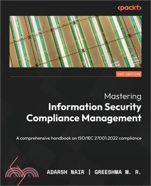 Mastering Information Security Compliance Management: A comprehensive handbook on ISO/IEC 27001:2022 compliance