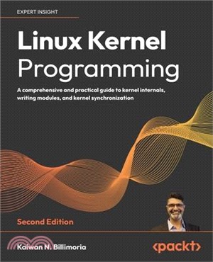 Linux Kernel Programming - Second Edition: A comprehensive and practical guide to kernel internals, writing modules, and kernel synchronization