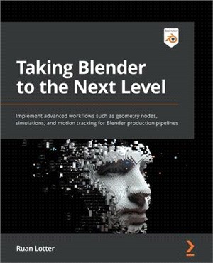 Taking Blender to the Next Level: Implement advanced workflows such as geometry nodes, simulations, and motion tracking for Blender production pipelin