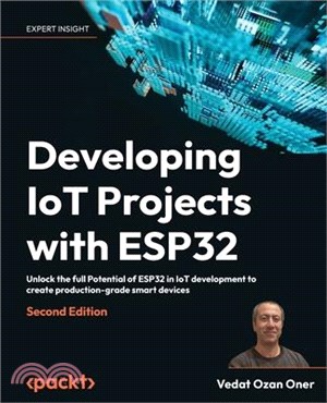 Developing IoT Projects with ESP32 - Second Edition: Unlock the full Potential of ESP32 in IoT development to create production-grade smart devices