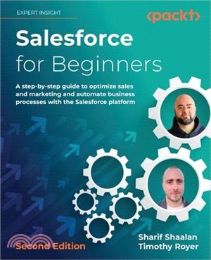 Salesforce for Beginners - Second Edition: A step-by-step guide to optimize sales and marketing and automate business processes with the Salesforce pl