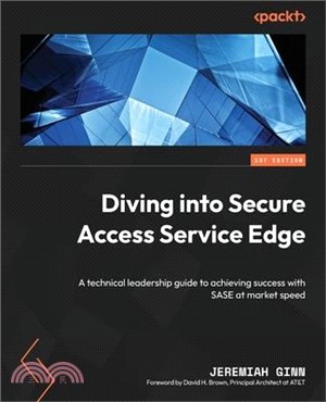 Diving into Secure Access Service Edge: A technical leadership guide to achieving success with SASE at market speed