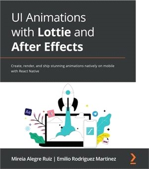 UI animations with Lottie and After Effects : create, render, and ship stunning animations natively on mobile with React Native /