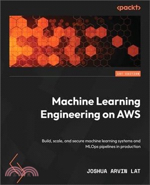 Machine Learning Engineering on AWS: Build, scale, and secure machine learning systems and MLOps pipelines in production