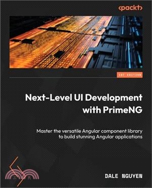 Next-Level UI Development with PrimeNG: Master the versatile Angular component library to build stunning Angular applications