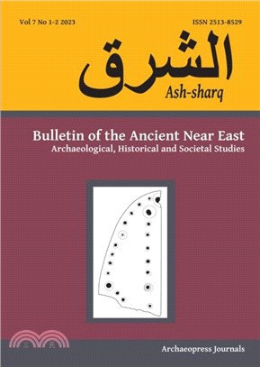 Ash-sharq: Bulletin of the Ancient Near East No 7 1-2, 2023：Archaeological, Historical and Societal Studies