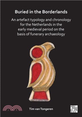 Buried in the Borderlands: An Artefact Typology and Chronology for the Netherlands in the Early Medieval Period on the Basis of Funerary Archaeology