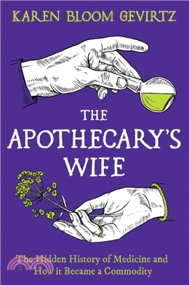 The Apothecary's Wife：The Hidden History of Medicine and How It Became a Commodity