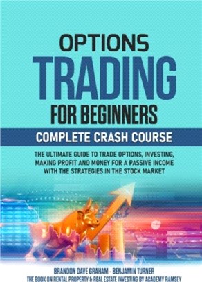 Options Trading for Beginners：Complete Crash Course - The Ultimate Guide to Trade Options, Investing, Making Profit and Money for a Passive Income with the Strategies in the Stock Market