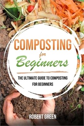 Composting for Beginners: The Ultimate Guide To Composting For Beginners