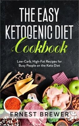 The Easy Ketogenic Diet Cookbook: Low-Carb, High-Fat Recipes for Busy People on the Keto Diet