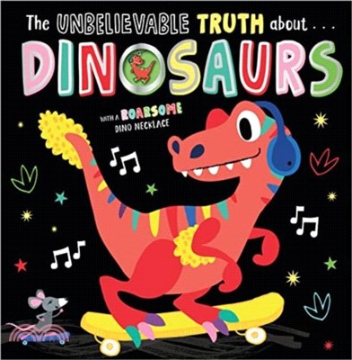 THE UNBELIEVABLE TRUTH ABOUT DINOSAURS