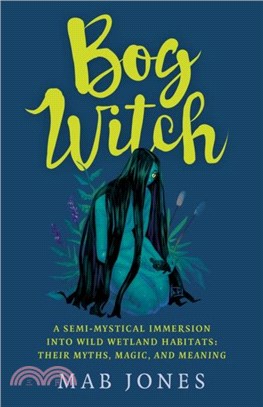 Bog Witch：A semi-mystical immersion into wild wetland habitats: their myths, magic, and meaning