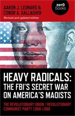 Heavy Radicals: The Fbi's Secret War on America's Maoists 2ed: The Revolutionary Union / Revolutionary Communist Party 1968-1980