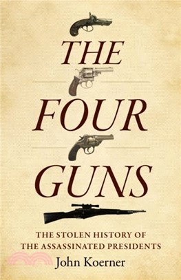 Four Guns, The：The Stolen History of the Assassinated Presidents