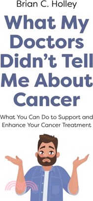 What My Doctors Didn't Tell Me About Cancer：What You Can Do to Support and Enhance Your Cancer Treatment
