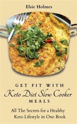 Get fit with Keto Diet Slow Cooker Meals: All The Secrets for a Healthy Keto Lifestyle in One Book