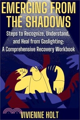 Emerging from the Shadows: Steps to Recognize, Understand, and Heal from Gaslighting: A Comprehensive Recovery Workbook