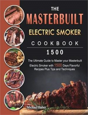 The Masterbuilt Electric Smoker Cookbook 1500: The Ultimate Guide to Master your Masterbuilt Electric Smoker with 1500 Days Flavorful Recipes Plus Tip