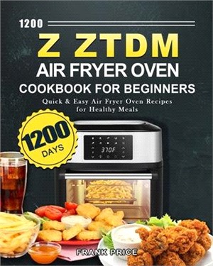 1200 Z ZTDM Air Fryer Oven Cookbook for Beginners: 1200 Days Quick & Easy Air Fryer Oven Recipes for Healthy Meals