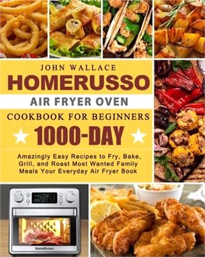 HomeRusso Air Fryer Oven Cookbook for Beginners: 1000-Day Amazingly Easy Recipes to Fry, Bake, Grill, and Roast Most Wanted Family Meals Your Everyday