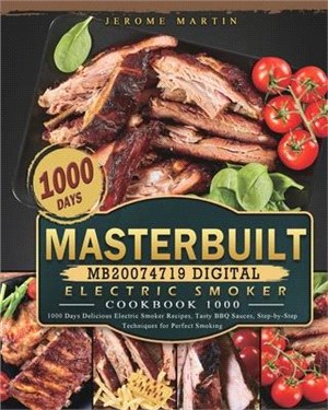 Masterbuilt MB20074719 Digital Electric Smoker Cookbook 1000: 1000 Days Delicious Electric Smoker Recipes, Tasty BBQ Sauces, Step-by-Step Techniques f