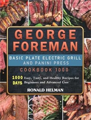 George Foreman Basic Plate Electric Grill and Panini Press Cookbook 1000: 1000 Days Easy, Tasty, and Healthy Recipes for Beginners and Advanced User