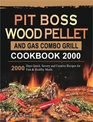 PIT BOSS Wood Pellet and Gas Combo Grill Cookbook 2000: 2000 Days Quick, Savory and Creative Recipes for Fast & Healthy Meals