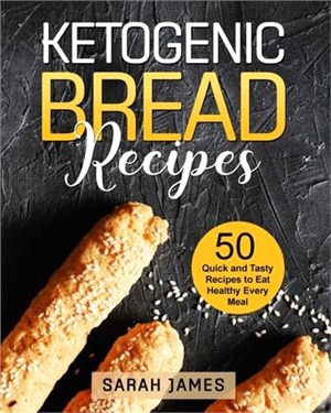 Ketogenic Bread Recipes: 50 Quick and Tasty Recipes to Eat Healthy Every Meal