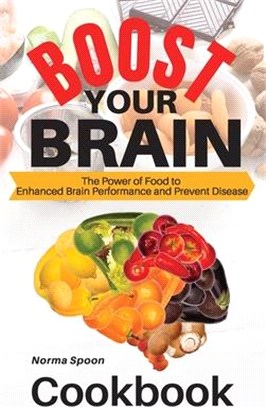Boost Your Brain: The Power of Food to Enhanced Brain Performance and Prevent Disease