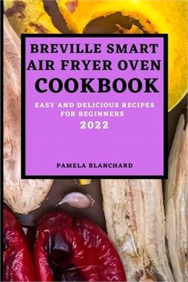Breville Smart Air Fryer Oven Cookbook 2022: Easy and Delicious Recipes for Beginners