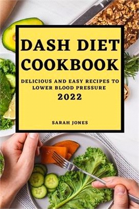 Dash Diet Cookbook 2022: Delicious and Easy Recipes to Lower Blood Pressure