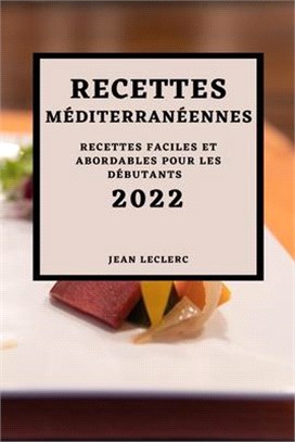 Recettes Méditerranéennes 2022: Recettes Faciles Et Abordables Pour Les Débutants