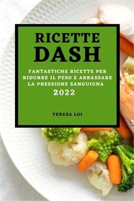 Ricette Dash 2022: Fantastiche Ricette Per Ridurre Il Peso E Abbassare La Pressione Sanguigna