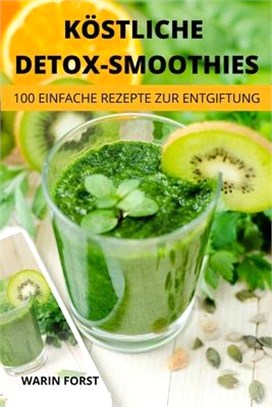 Köstliche Detoxsmoothies: 100 Einfache Rezepte Zur Entgiftung