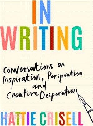 In Writing：Conversations on Inspiration, Perspiration and Creative Desperation