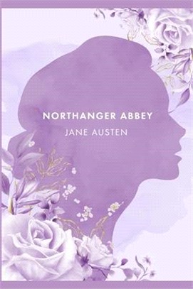 Northanger Abbey: A Novel by J. Austen [ The Annotated Edition]