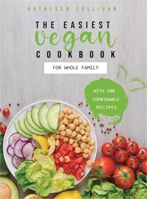 The Easiest Vegan Cookbook for the Whole Family: With 100 combinable recipes
