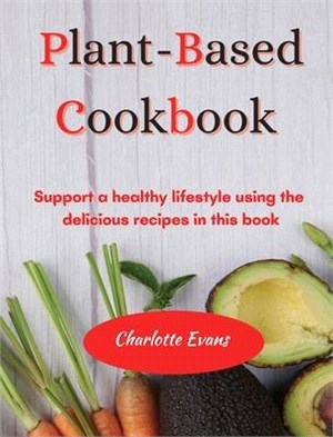 Plant Based Cookbook: Support a healthy lifestyle using the delicious recipes in this book