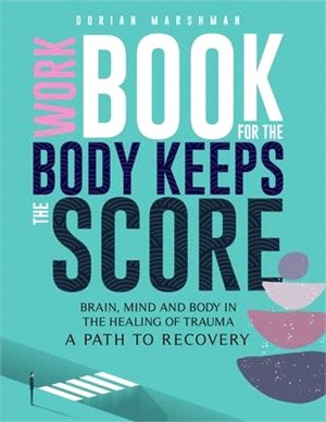 Workbook for The Body Keeps The Score: Brain, Mind and Body in The Healing of Trauma.
