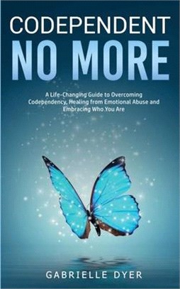 Codependent no more: A Life-Changing Guide to Overcoming Codependency Healing from Emotional Abuse to Embracing Who You Are