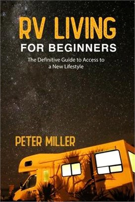 Rv Living For Beginners: The Definitive Guide to Access a New Lifestyle, Gain Freedom to Your Own Rules. Start Your Dream Job While Traveling a