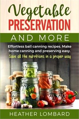 Vegetable Preservation and More: Effortless ball canning recipes. Make home canning and preserving easy. Save all the nutritions in a proper way.