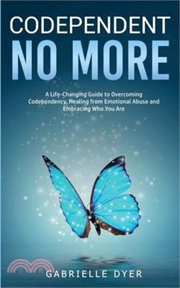 Codependent no more: A Life-Changing Guide to Overcoming Codependency, Healing from Emotional Abuse and Embracing Who You Are
