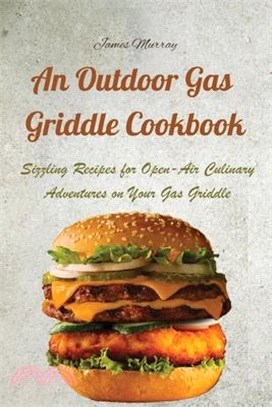 An Outdoor Gas Griddle Cookbook: Sizzling Recipes for Open-Air Culinary Adventures on Your Gas Griddle