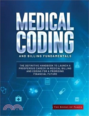 Medical Coding and Billing Fundamentals: The Definitive Handbook to Launch a Prosperous Career in Medical Billing and Coding for a Promising Financial