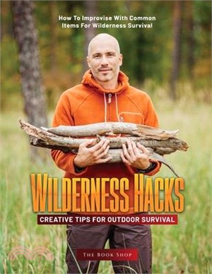 Wilderness Hacks: Creative Tips for Outdoor Survival: How to Improvise with Common Items for Wilderness Survival